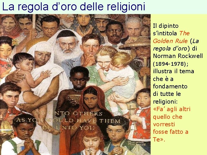 La regola d’oro delle religioni Il dipinto s’intitola The Golden Rule (La regola d’oro) La regola d’oro delle religioni Il dipinto s’intitola The Golden Rule (La regola d’oro)
