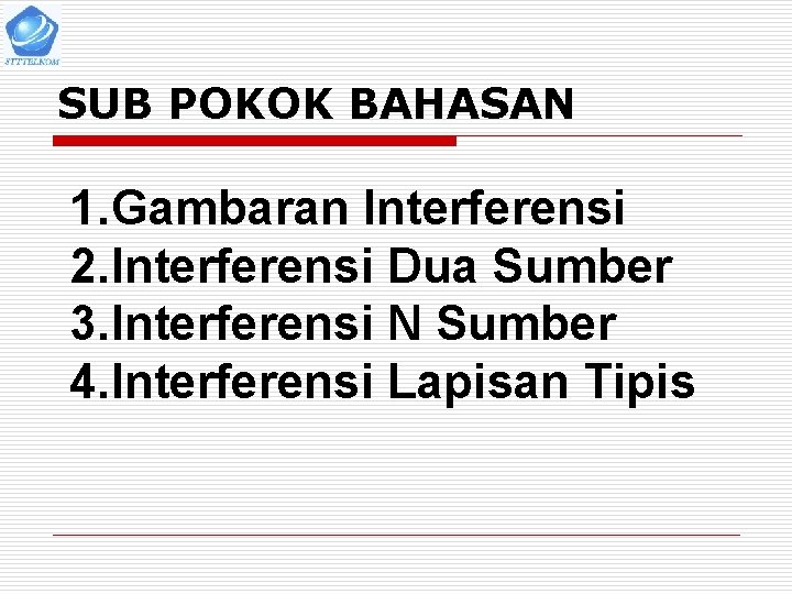 SUB POKOK BAHASAN 1. Gambaran Interferensi 2. Interferensi Dua Sumber 3. Interferensi N Sumber SUB POKOK BAHASAN 1. Gambaran Interferensi 2. Interferensi Dua Sumber 3. Interferensi N Sumber