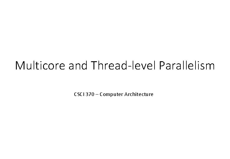Multicore and Thread-level Parallelism CSCI 370 – Computer Architecture 