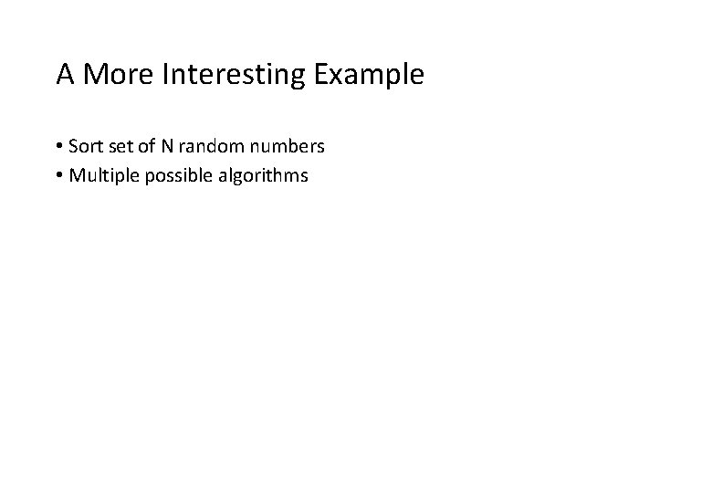 A More Interesting Example • Sort set of N random numbers • Multiple possible