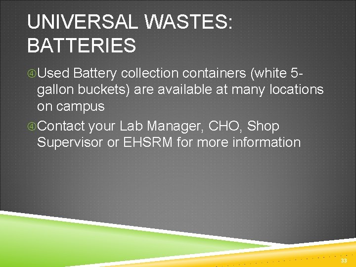 UNIVERSAL WASTES: BATTERIES Used Battery collection containers (white 5 - gallon buckets) are available