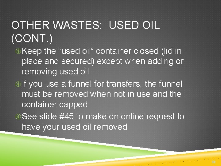 OTHER WASTES: USED OIL (CONT. ) Keep the “used oil” container closed (lid in