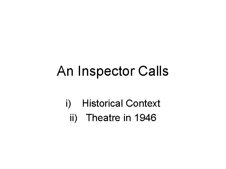 An Inspector Calls i) Historical Context ii) Theatre in 1946 