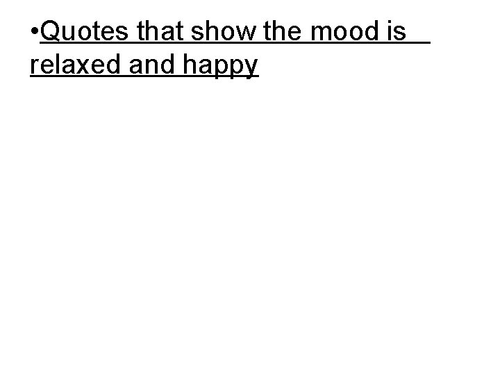 • Quotes that show the mood is relaxed and happy • Quotes that show the mood is relaxed and happy