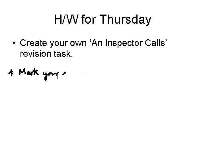H/W for Thursday • Create your own ‘An Inspector Calls’ revision task. 