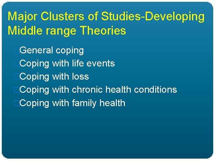 Major Clusters of Studies-Developing Middle range Theories �General coping �Coping with life events �Coping