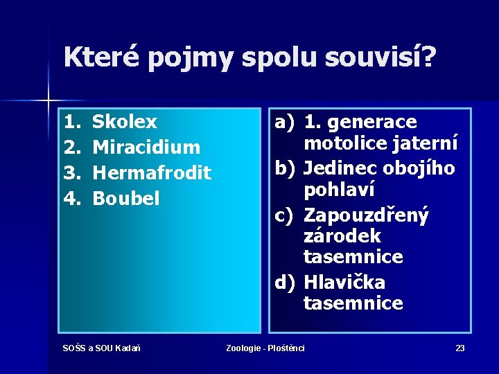 Které pojmy spolu souvisí? 1. 2. 3. 4. Skolex Miracidium Hermafrodit Boubel SOŠS a