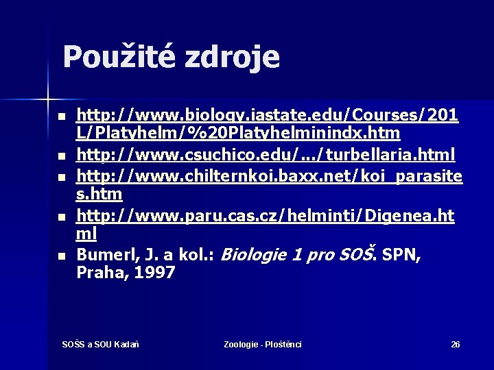 Použité zdroje n n n http: //www. biology. iastate. edu/Courses/201 L/Platyhelm/%20 Platyhelminindx. htm http: