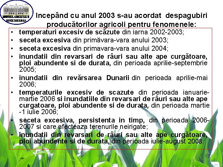  • • Incepând cu anul 2003 s-au acordat despagubiri producătorilor agricoli pentru fenomenele: