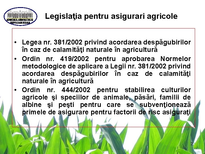  Legislaţia pentru asigurari agricole • Legea nr. 381/2002 privind acordarea despăgubirilor în caz