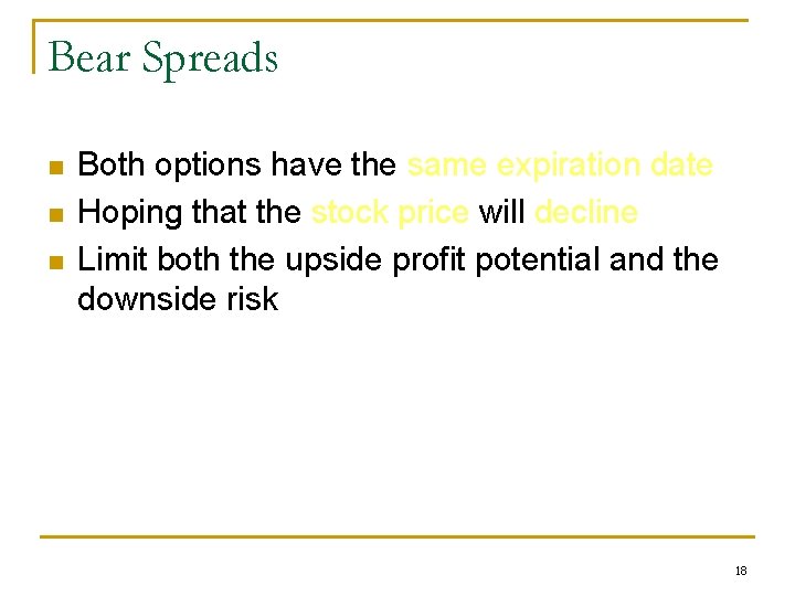 Bear Spreads n n n Both options have the same expiration date Hoping that