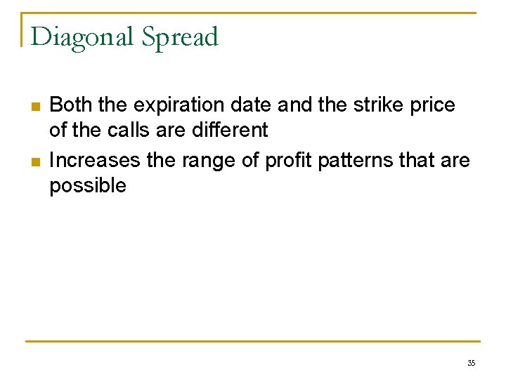 Diagonal Spread n n Both the expiration date and the strike price of the