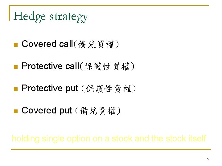 Hedge strategy n Covered call(備兌買權) n Protective call(保護性買權) n Protective put (保護性賣權) n Covered