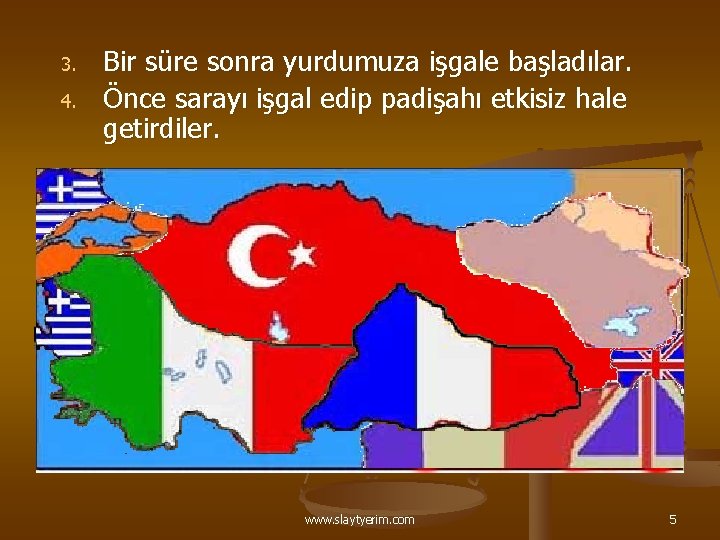 3. 4. Bir süre sonra yurdumuza işgale başladılar. Önce sarayı işgal edip padişahı etkisiz