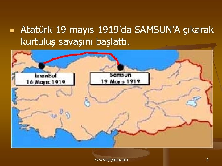 n Atatürk 19 mayıs 1919’da SAMSUN’A çıkarak kurtuluş savaşını başlattı. www. slaytyerim. com 8