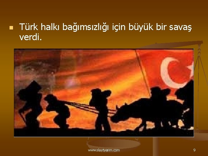 n Türk halkı bağımsızlığı için büyük bir savaş verdi. www. slaytyerim. com 9 