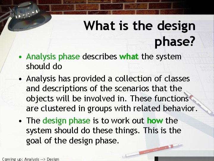 What is the design phase? • Analysis phase describes what the system should do