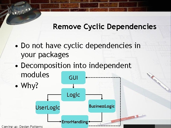 Remove Cyclic Dependencies • Do not have cyclic dependencies in your packages • Decomposition