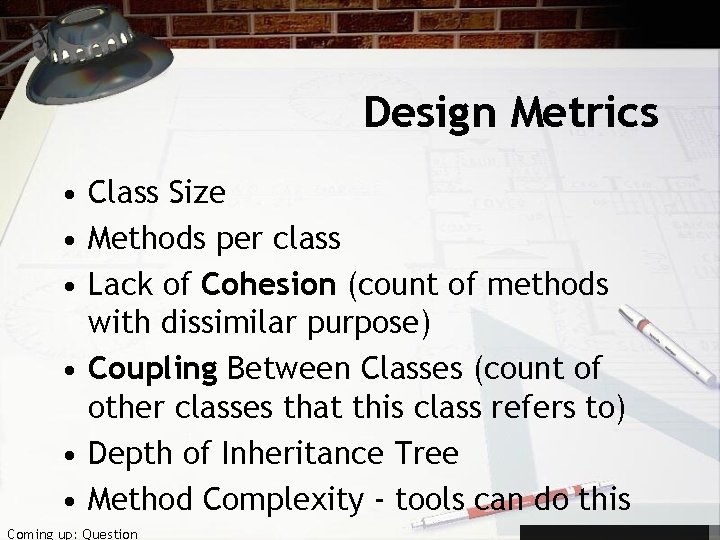 Design Metrics • Class Size • Methods per class • Lack of Cohesion (count