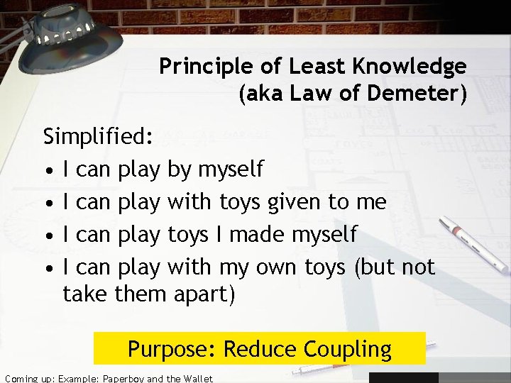 Principle of Least Knowledge (aka Law of Demeter) Simplified: • I can play by