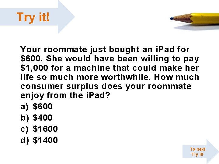 Try it! Your roommate just bought an i. Pad for $600. She would have Try it! Your roommate just bought an i. Pad for $600. She would have