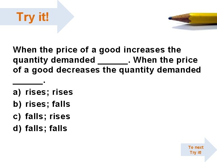 Try it! When the price of a good increases the quantity demanded ______. When Try it! When the price of a good increases the quantity demanded ______. When