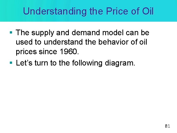 Understanding the Price of Oil § The supply and demand model can be used Understanding the Price of Oil § The supply and demand model can be used
