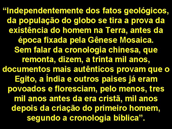 “Independentemente dos fatos geológicos, da população do globo se tira a prova da existência