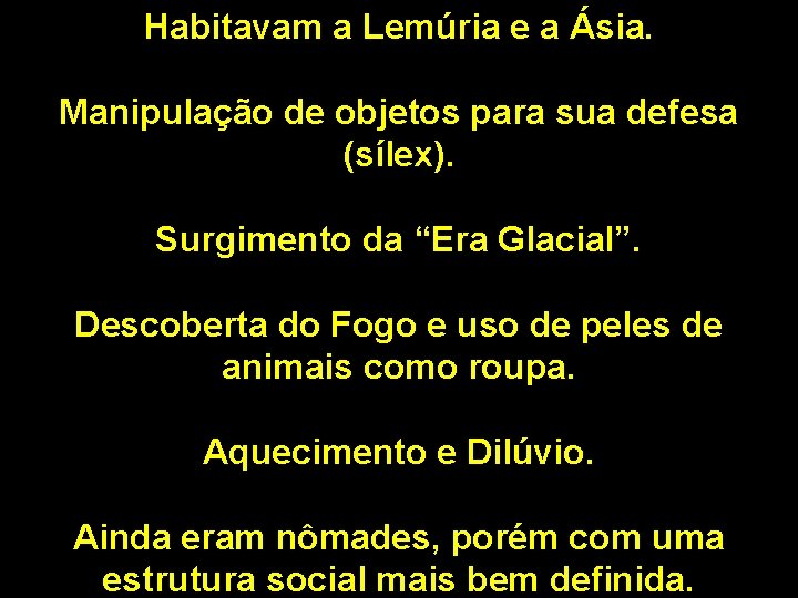 Habitavam a Lemúria e a Ásia. Manipulação de objetos para sua defesa (sílex). Surgimento