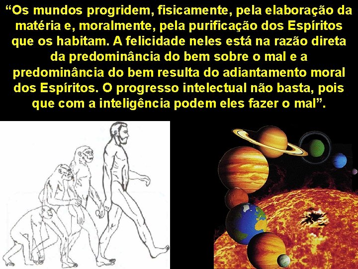 “Os mundos progridem, fisicamente, pela elaboração da matéria e, moralmente, pela purificação dos Espíritos