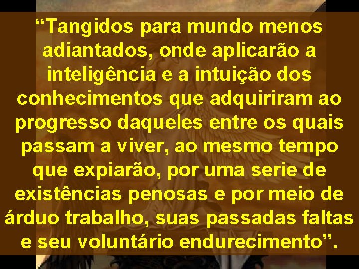 “Tangidos para mundo menos adiantados, onde aplicarão a inteligência e a intuição dos conhecimentos