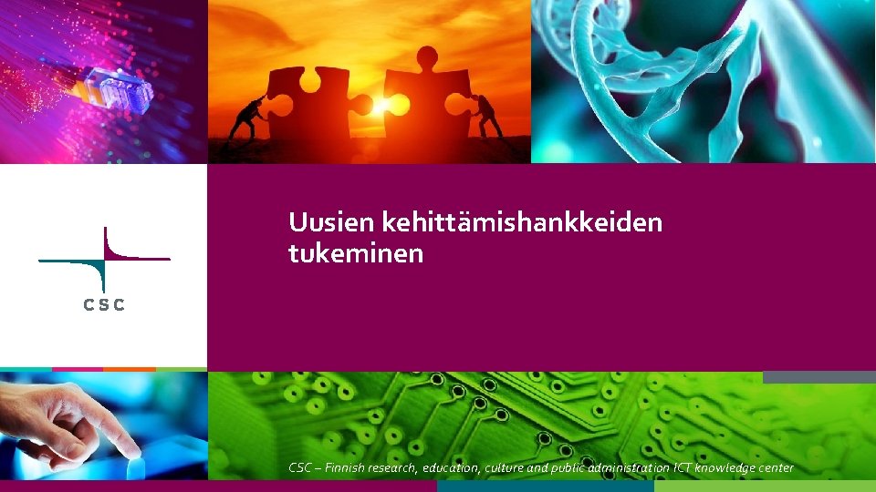 Uusien kehittämishankkeiden tukeminen CSC – Finnish research, education, culture and public administration ICT knowledge