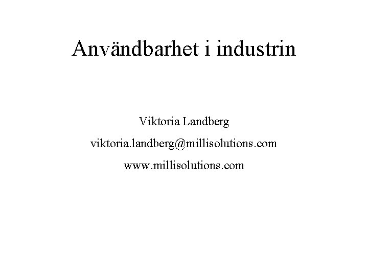 Användbarhet i industrin Viktoria Landberg viktoria. landberg@millisolutions. com www. millisolutions. com 