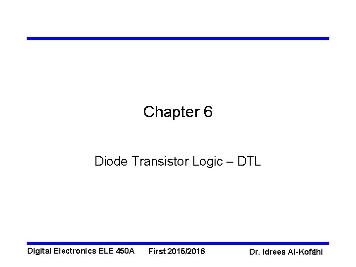 Chapter 6 Diode Transistor Logic – DTL Digital Electronics ELE 450 A First 2015/2016