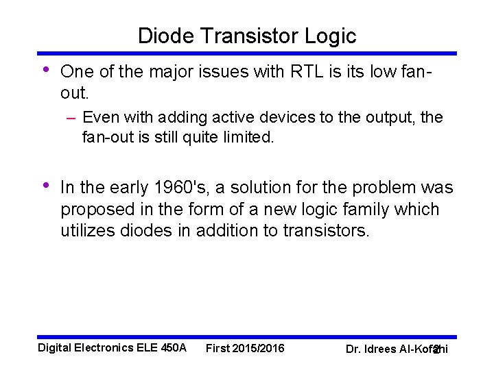 Diode Transistor Logic • One of the major issues with RTL is its low