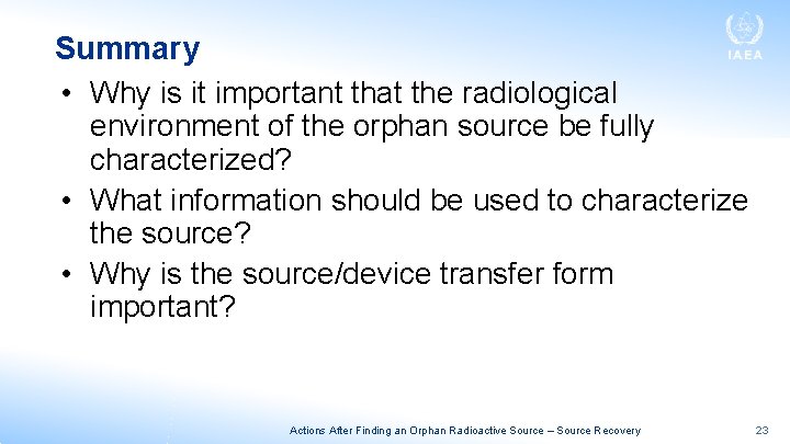 Summary • Why is it important that the radiological environment of the orphan source