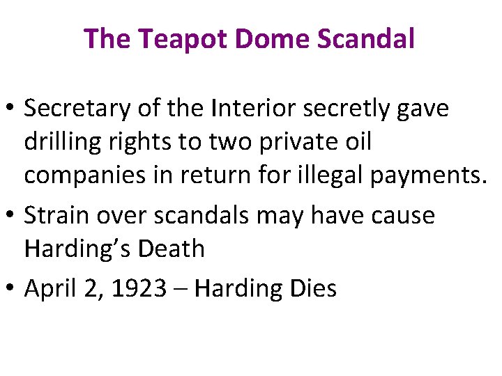The Teapot Dome Scandal • Secretary of the Interior secretly gave drilling rights to