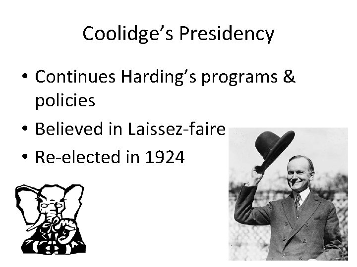 Coolidge’s Presidency • Continues Harding’s programs & policies • Believed in Laissez-faire • Re-elected