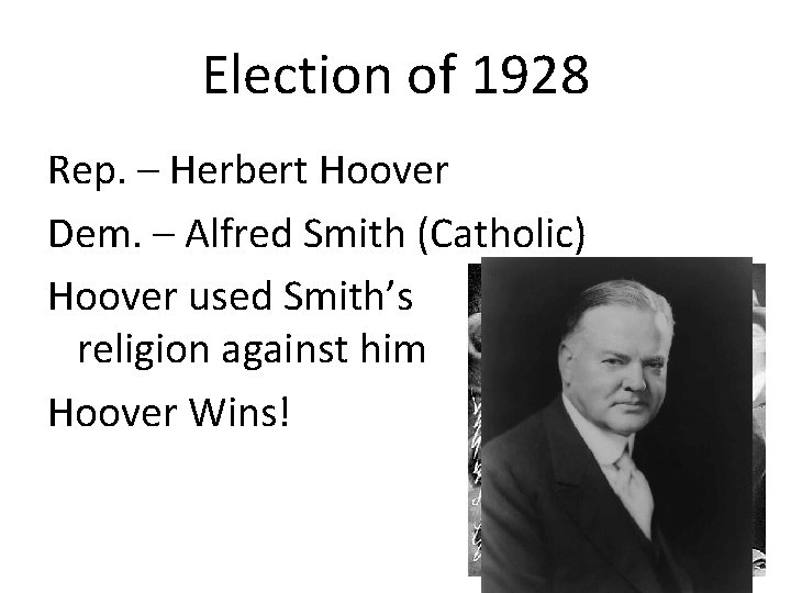 Election of 1928 Rep. – Herbert Hoover Dem. – Alfred Smith (Catholic) Hoover used