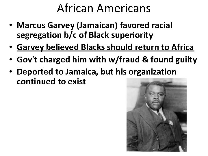 African Americans • Marcus Garvey (Jamaican) favored racial segregation b/c of Black superiority •