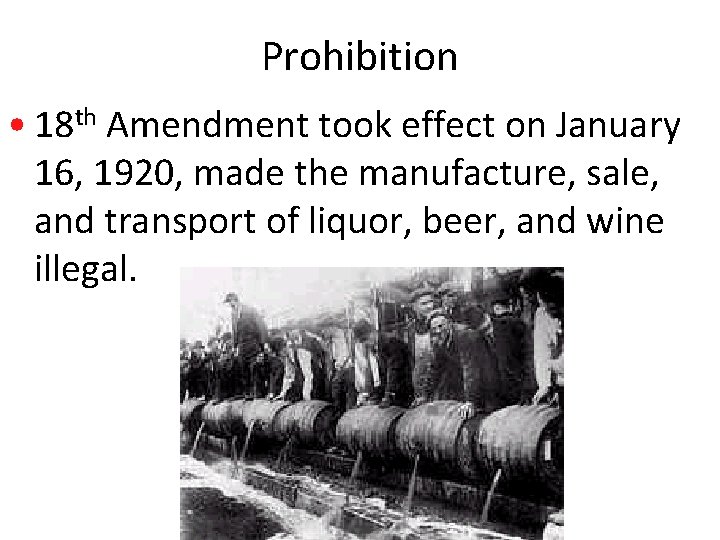 Prohibition • 18 th Amendment took effect on January 16, 1920, made the manufacture,