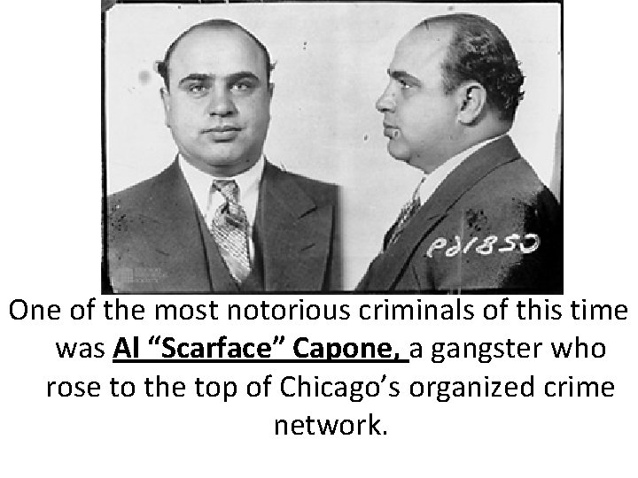 One of the most notorious criminals of this time was Al “Scarface” Capone, a