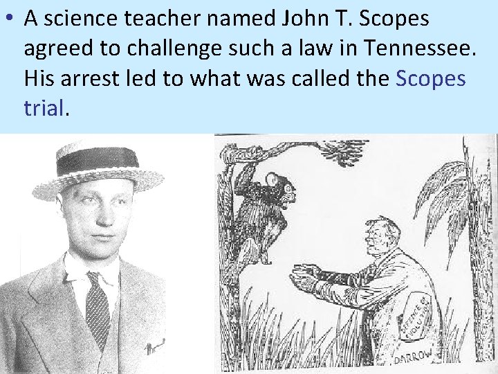  • A science teacher named John T. Scopes agreed to challenge such a