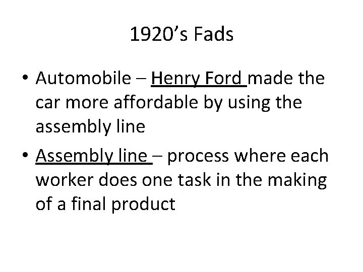 1920’s Fads • Automobile – Henry Ford made the car more affordable by using