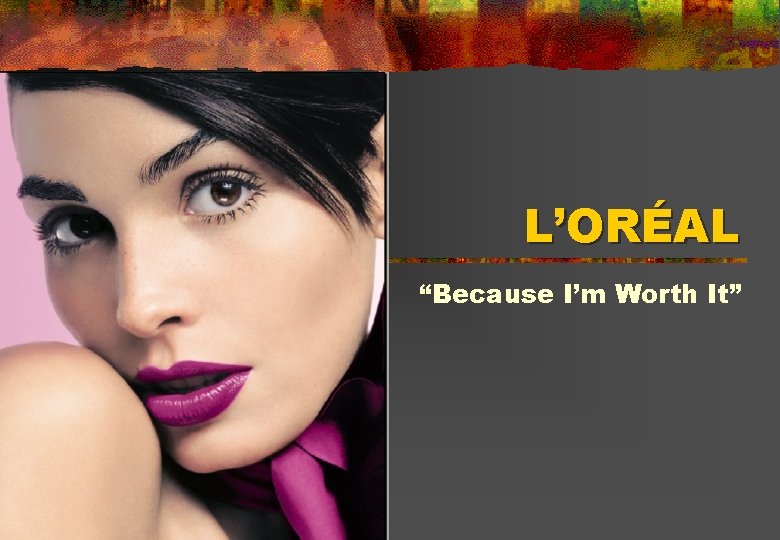 L’ORÉAL “Because I’m Worth It” 