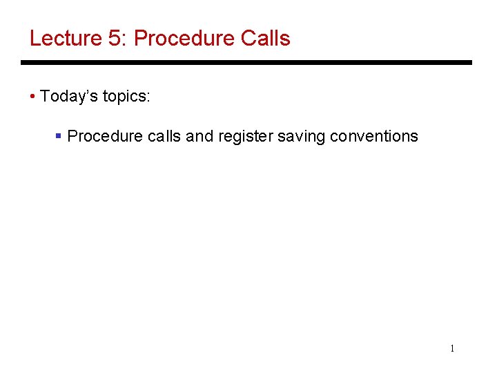 Lecture 5: Procedure Calls • Today’s topics: § Procedure calls and register saving conventions