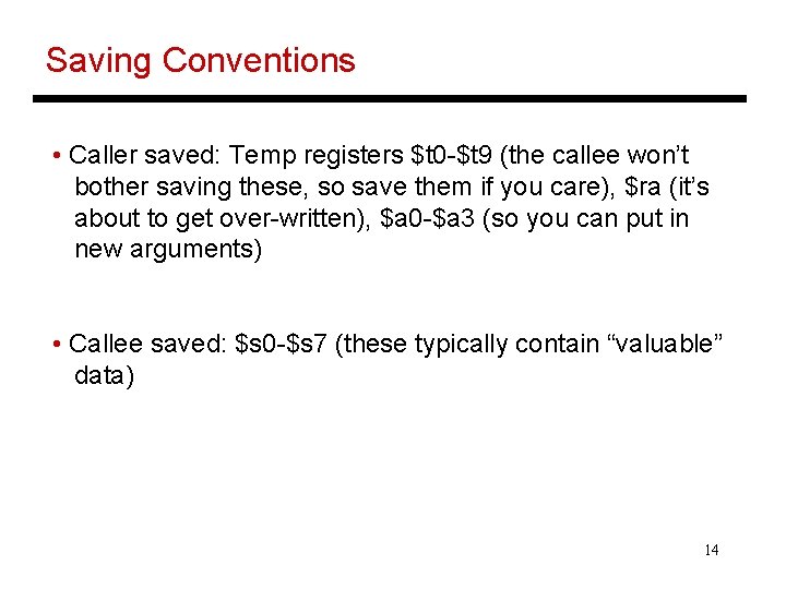 Saving Conventions • Caller saved: Temp registers $t 0 -$t 9 (the callee won’t