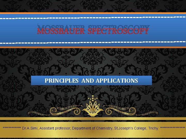 MOSSBAUER SPECTROSCOPY PRINCIPLES AND APPLICATIONS ******* Dr. A. Simi, Assistant professor, Department of Chemistry,