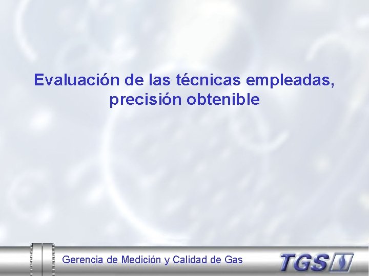Evaluación de las técnicas empleadas, precisión obtenible Gerencia de Medición y Calidad de Gas