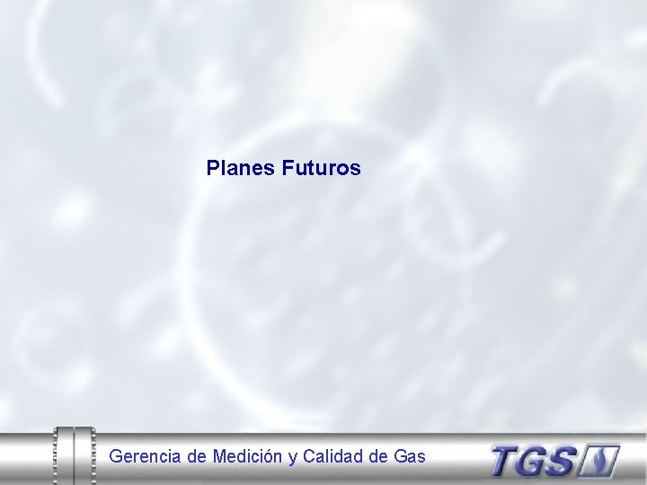 Planes Futuros Gerencia de Medición y Calidad de Gas 